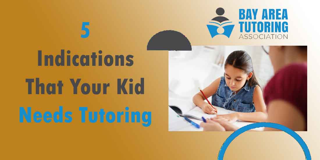 Five Indications That Your Kid Needs Tutoring