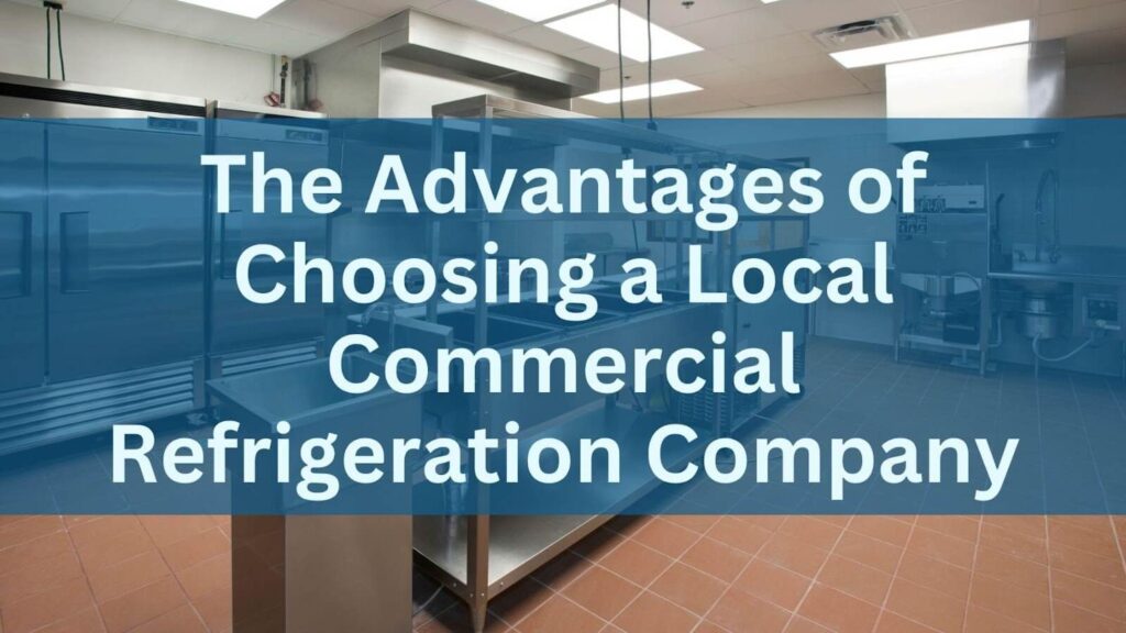 The Advantages of Choosing a Local Commercial Refrigeration Company